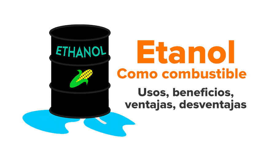 Etanol como combustible Usos, beneficios, ventajas, desventajas
